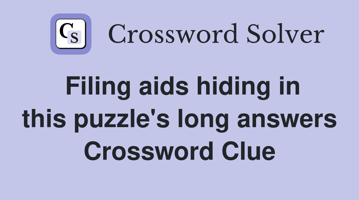 Filing aids hiding in this puzzle's long answers Crossword Clue