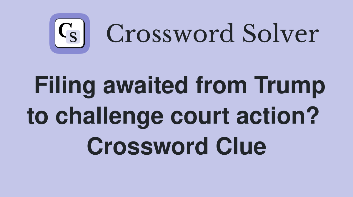 Filing awaited from Trump to challenge court action?  Crossword Clue