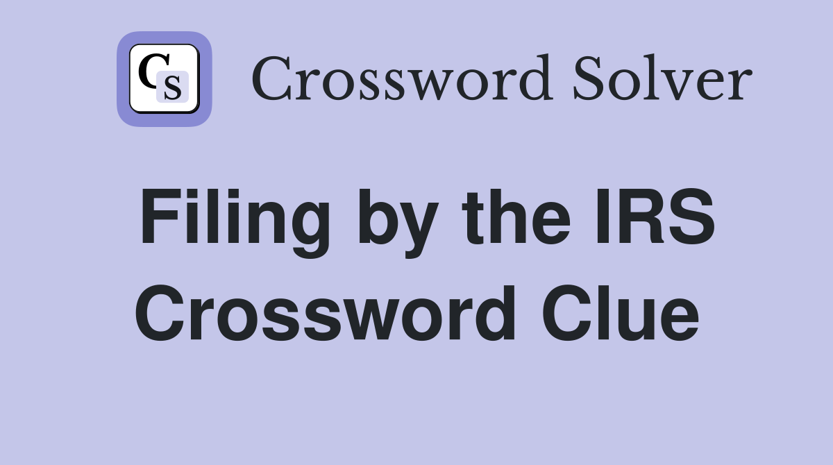 Filing by the IRS Crossword Clue