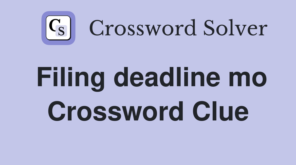 Filing deadline mo Crossword Clue