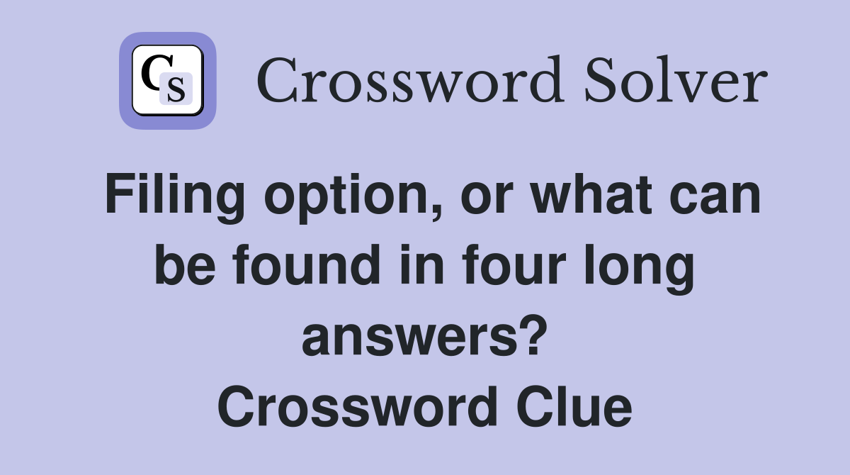 Filing option, or what can be found in four long answers? Crossword Clue