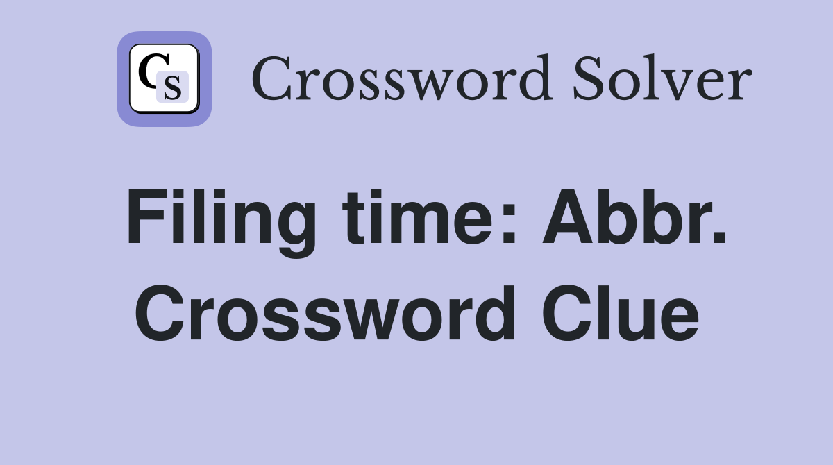 Filing time: Abbr. Crossword Clue