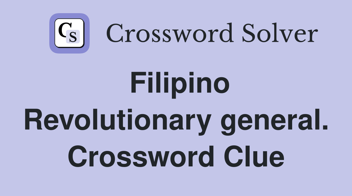 Filipino Revolutionary general. Crossword Clue