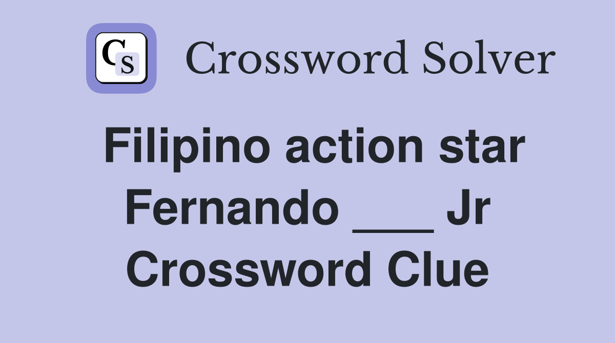 Filipino action star Fernando ___ Jr Crossword Clue