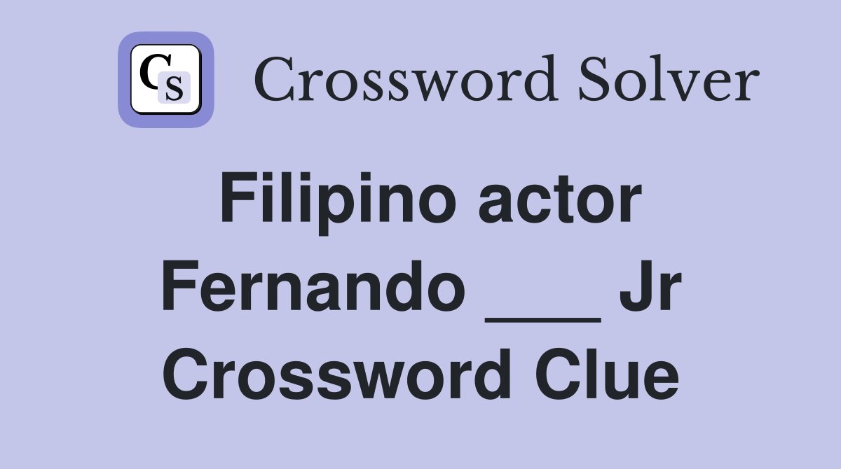 Filipino actor Fernando ___ Jr Crossword Clue