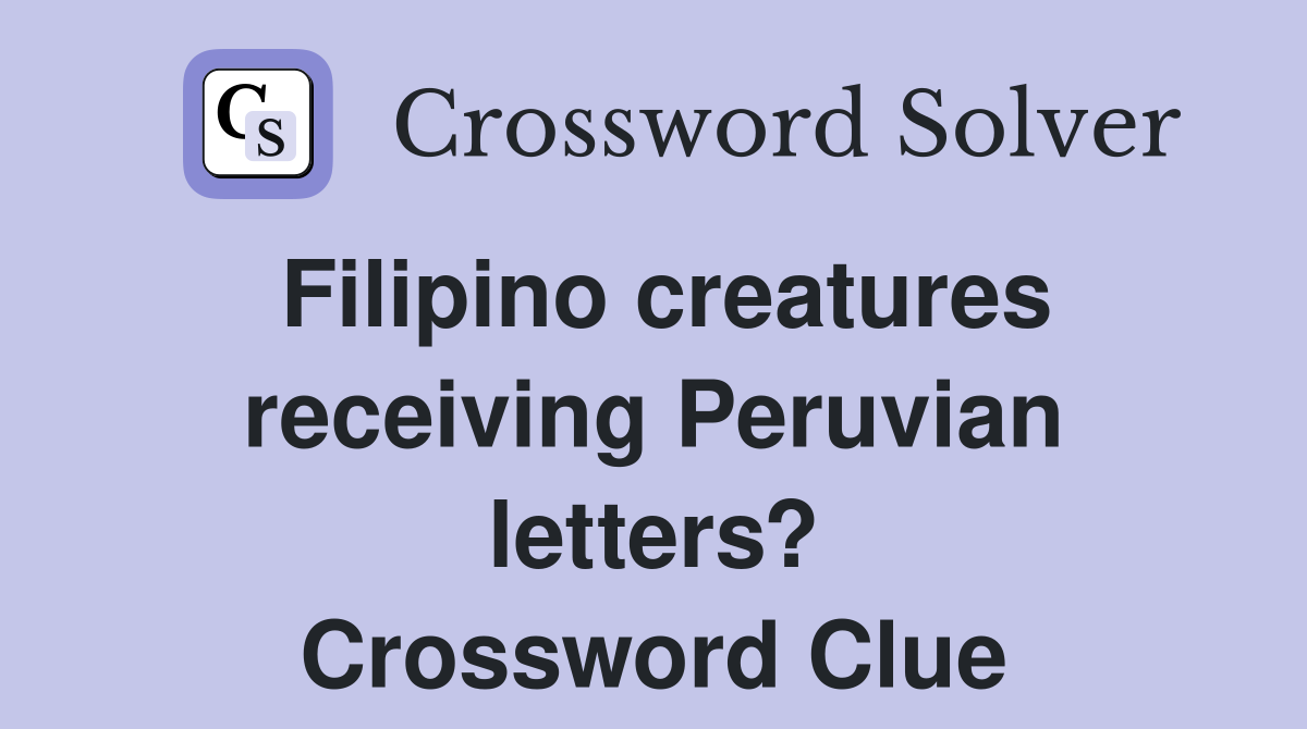 Filipino creatures receiving Peruvian letters? Crossword Clue