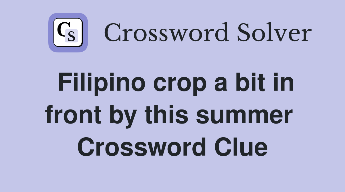 Filipino crop a bit in front by this summer  Crossword Clue