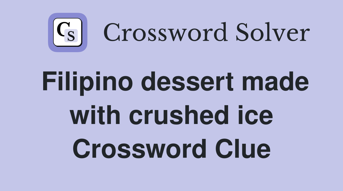 Filipino dessert made with crushed ice Crossword Clue