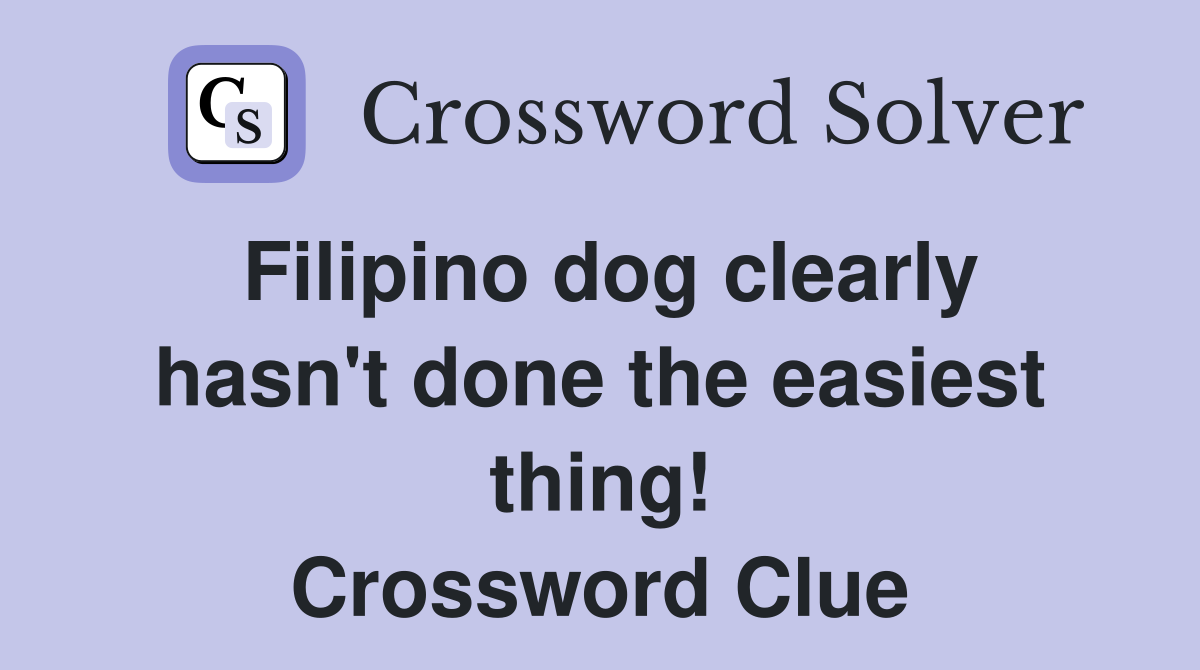 Filipino dog clearly hasn't done the easiest thing! Crossword Clue