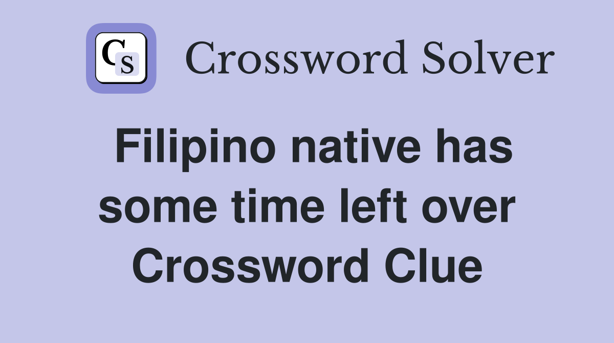 Filipino native has some time left over Crossword Clue