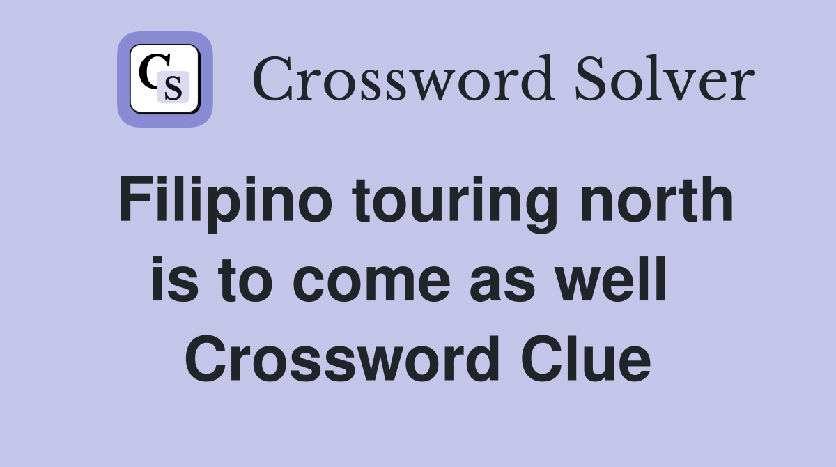 Filipino touring north is to come as well  Crossword Clue