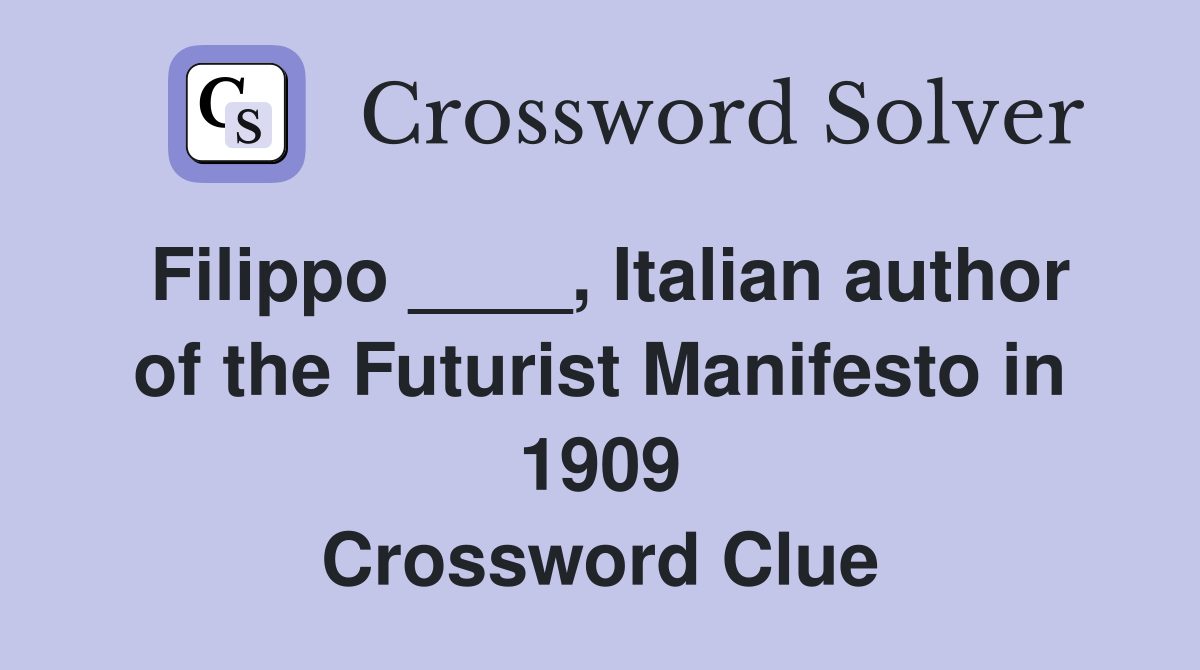 Filippo ____, Italian author of the Futurist Manifesto in 1909 Crossword Clue