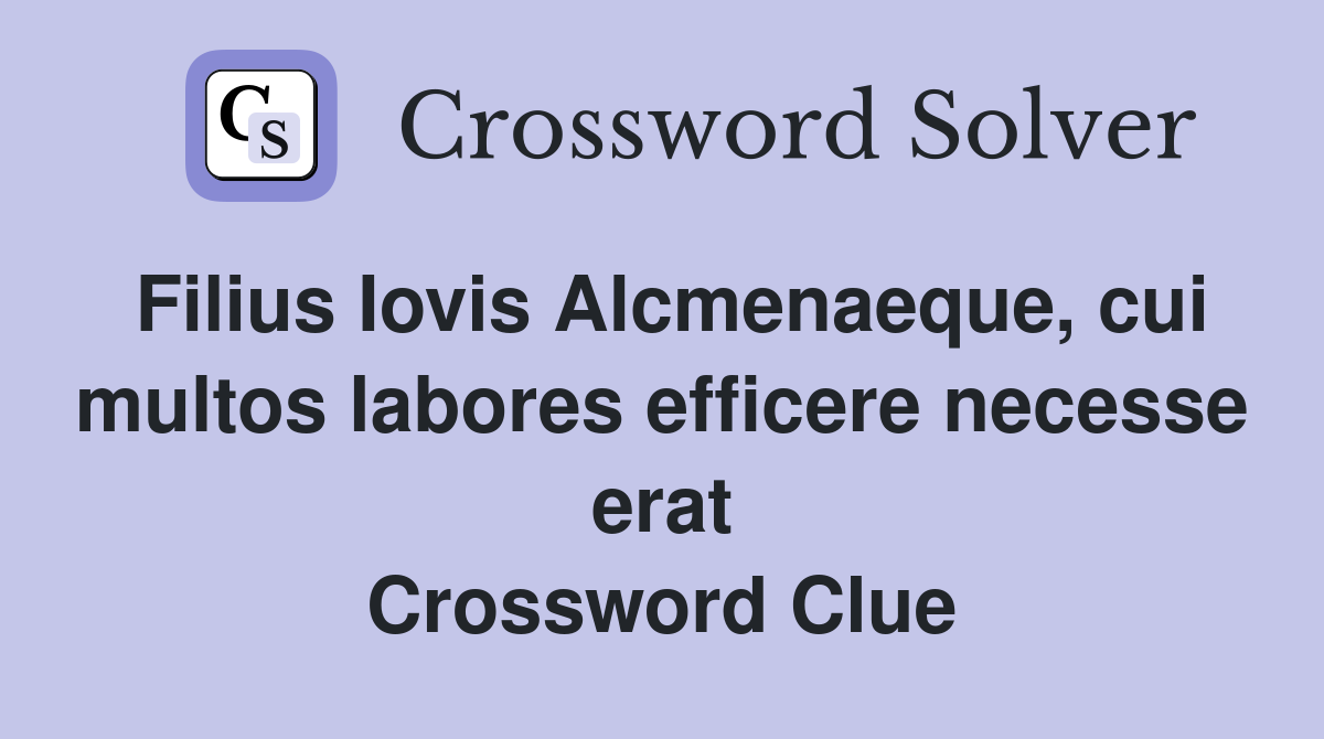 Filius Iovis Alcmenaeque, cui multos labores efficere necesse erat Crossword Clue
