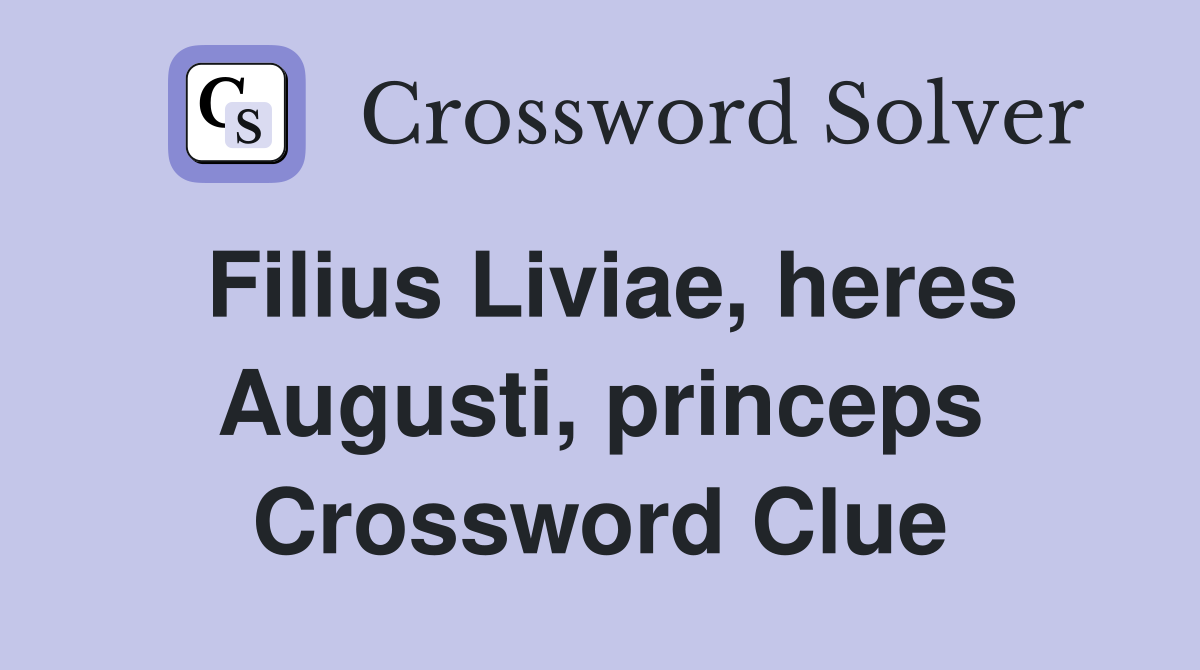 Filius Liviae, heres Augusti, princeps Crossword Clue