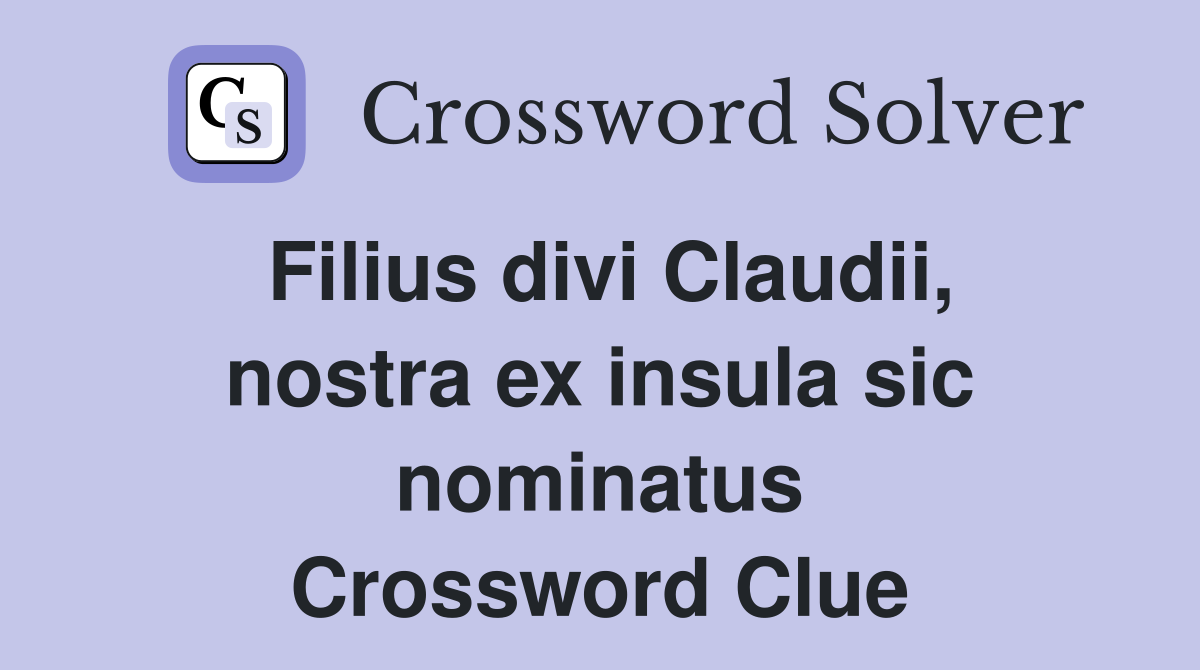 Filius divi Claudii, nostra ex insula sic nominatus Crossword Clue
