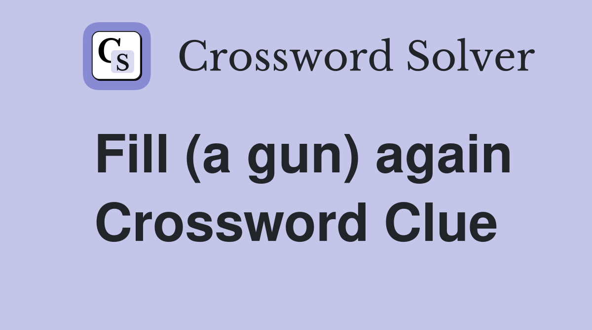 Fill (a gun) again Crossword Clue