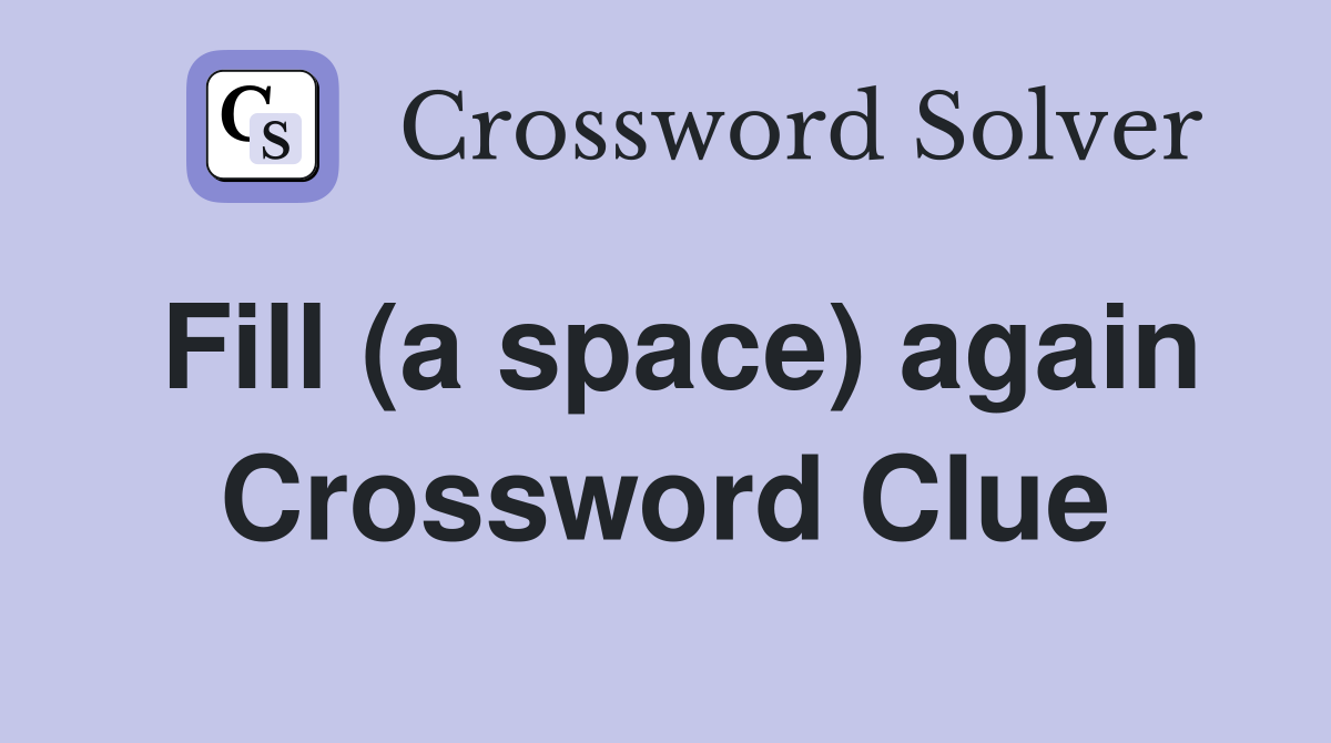 Fill (a space) again Crossword Clue
