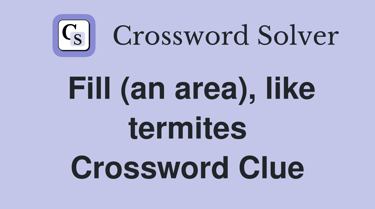 Fill (an area), like termites Crossword Clue