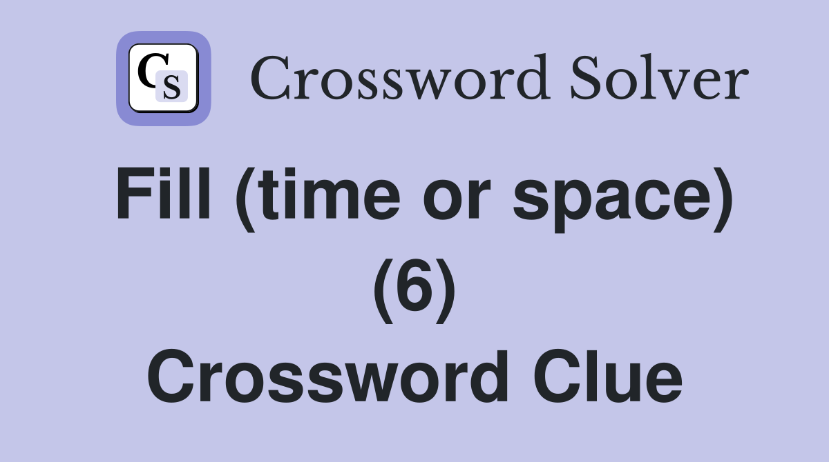 Fill (time or space) (6) Crossword Clue