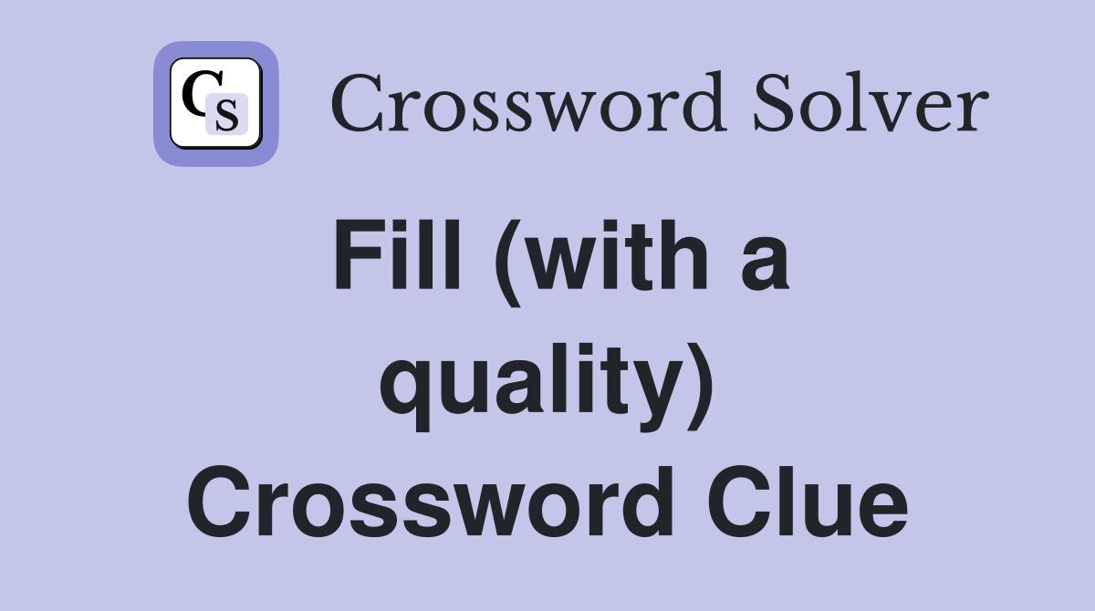 Fill (with a quality) Crossword Clue
