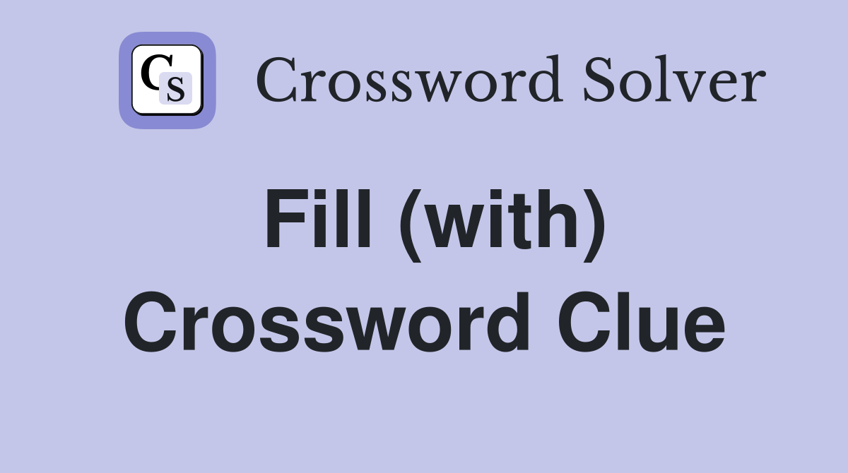 Fill (with) Crossword Clue