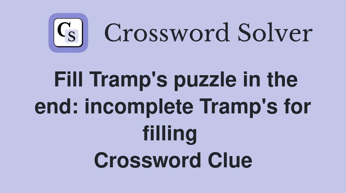 Fill Tramp's puzzle in the end: incomplete Tramp's for filling  Crossword Clue