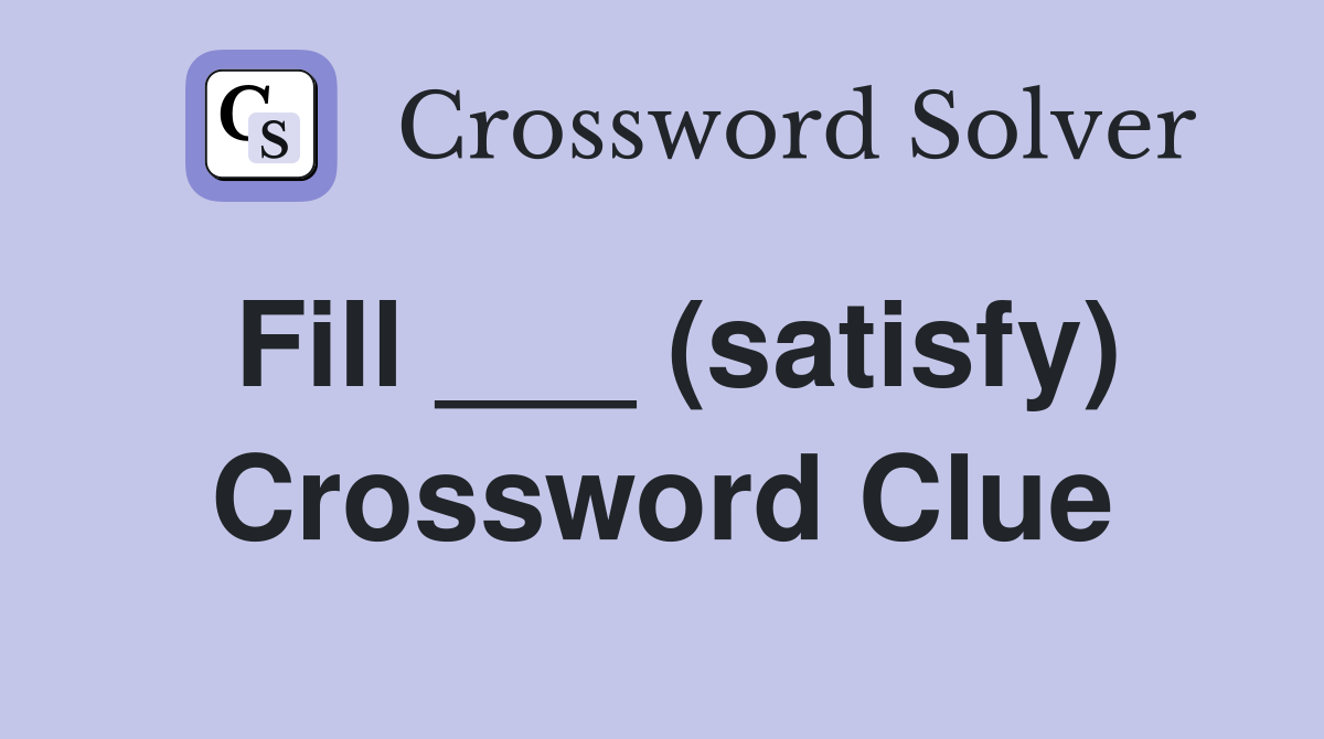 Fill ___ (satisfy) Crossword Clue