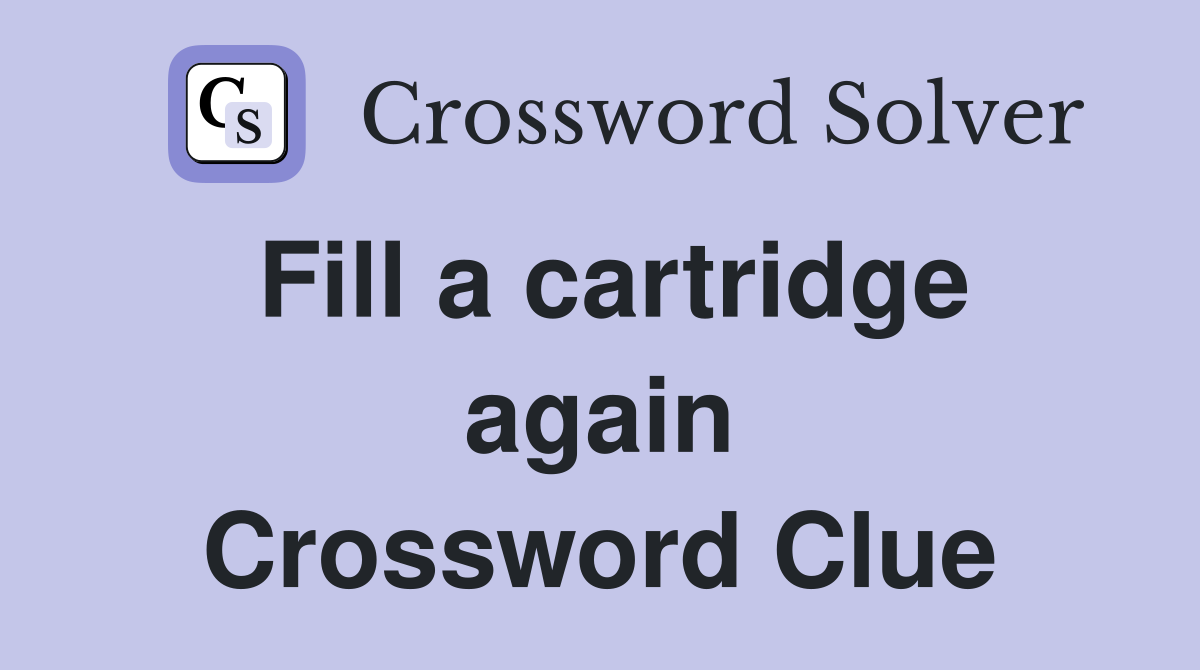 Fill a cartridge again Crossword Clue