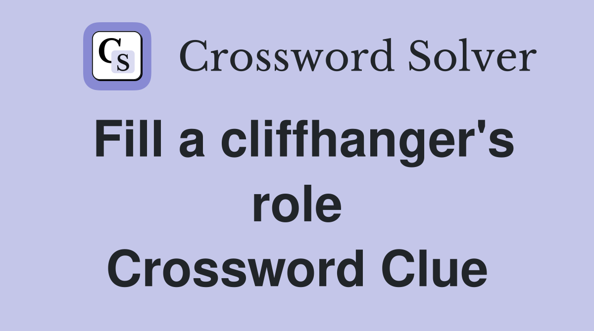 Fill a cliffhanger's role Crossword Clue