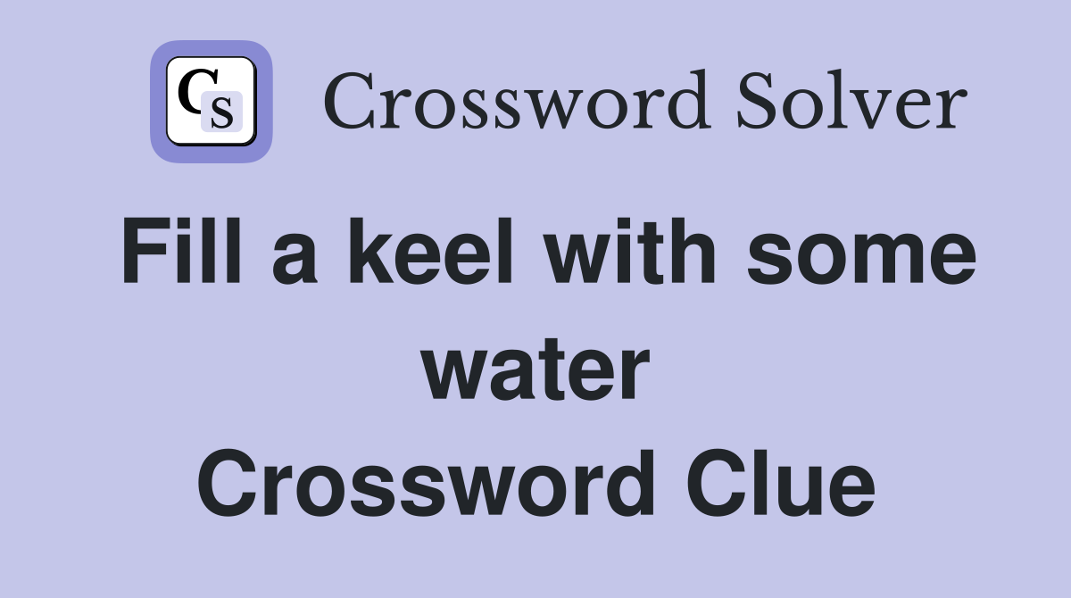 Fill a keel with some water Crossword Clue