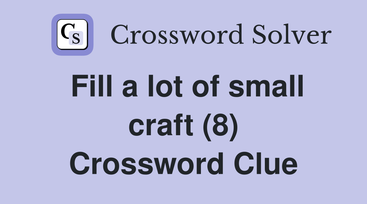 Fill a lot of small craft (8) Crossword Clue
