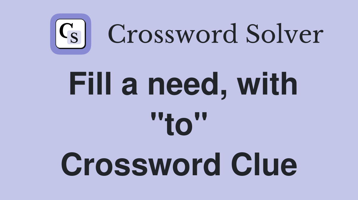 Fill a need, with "to" Crossword Clue