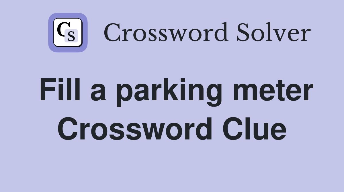 Fill a parking meter Crossword Clue