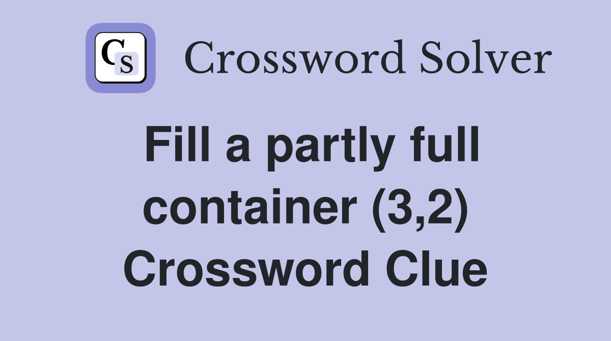 Fill a partly full container (3,2) Crossword Clue