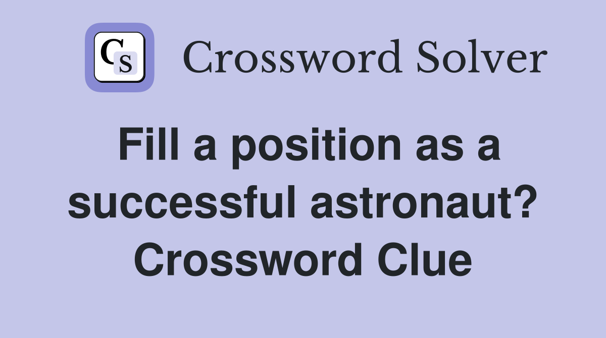 Fill a position as a successful astronaut? Crossword Clue