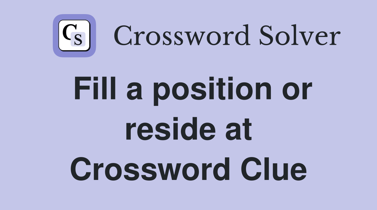 Fill a position or reside at Crossword Clue