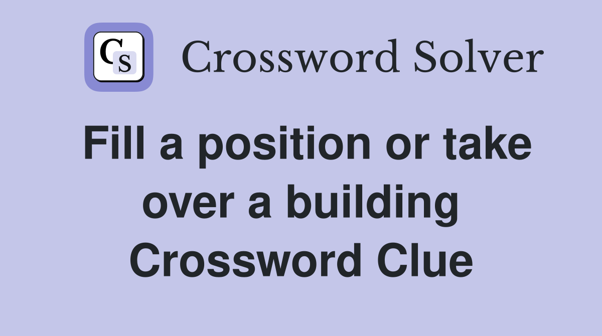 Fill a position or take over a building Crossword Clue