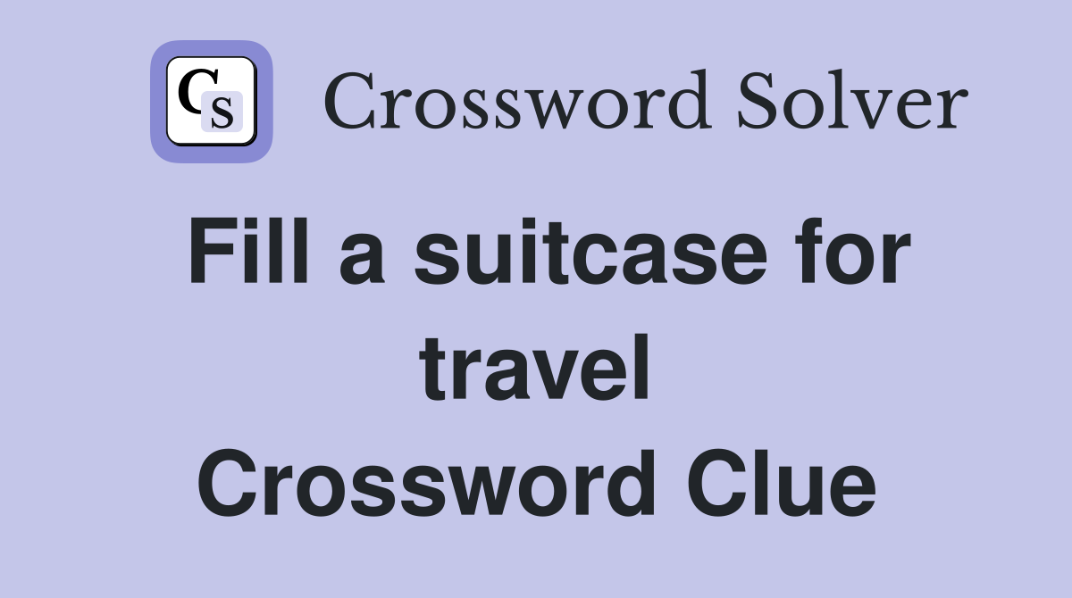 Fill a suitcase for travel Crossword Clue