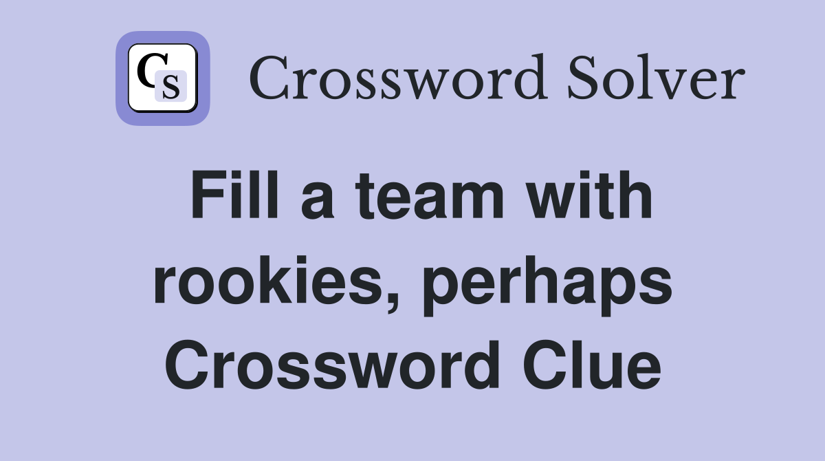 Fill a team with rookies, perhaps Crossword Clue