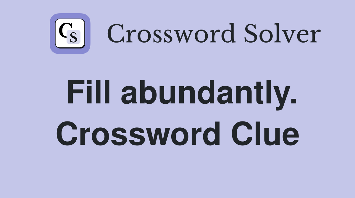 Fill abundantly. Crossword Clue