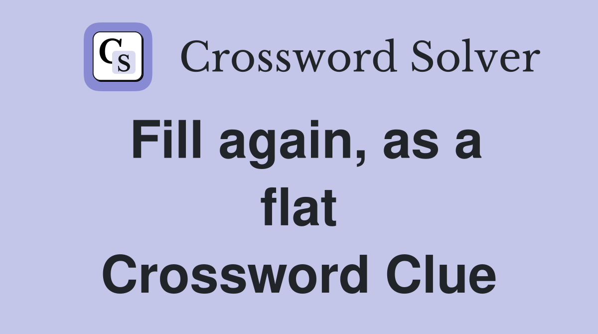 Fill again, as a flat Crossword Clue