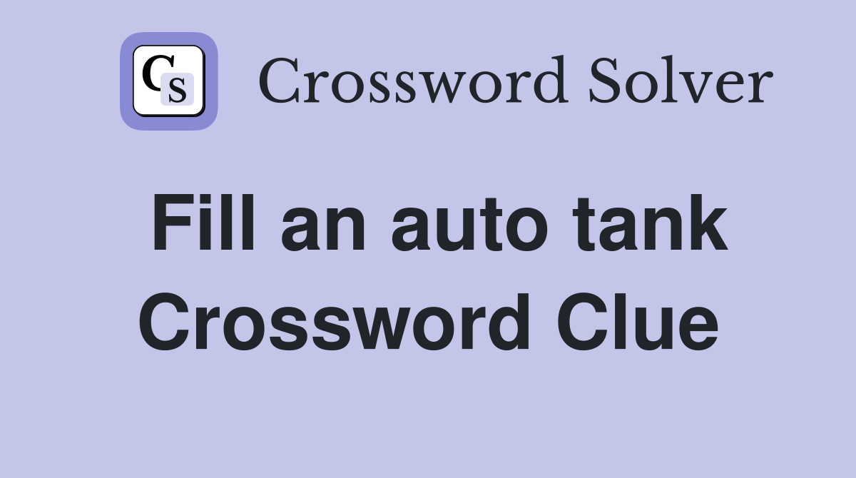 Fill an auto tank Crossword Clue