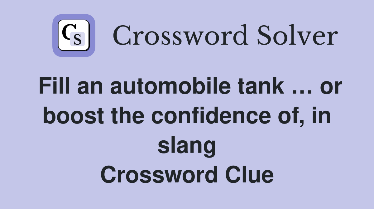 Fill an automobile tank … or boost the confidence of, in slang Crossword Clue