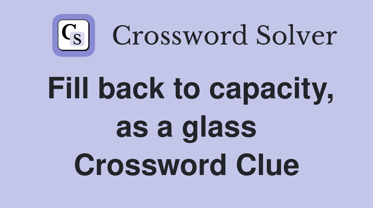 Fill back to capacity, as a glass Crossword Clue