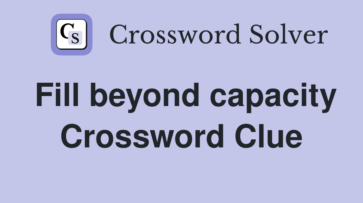 Fill beyond capacity Crossword Clue