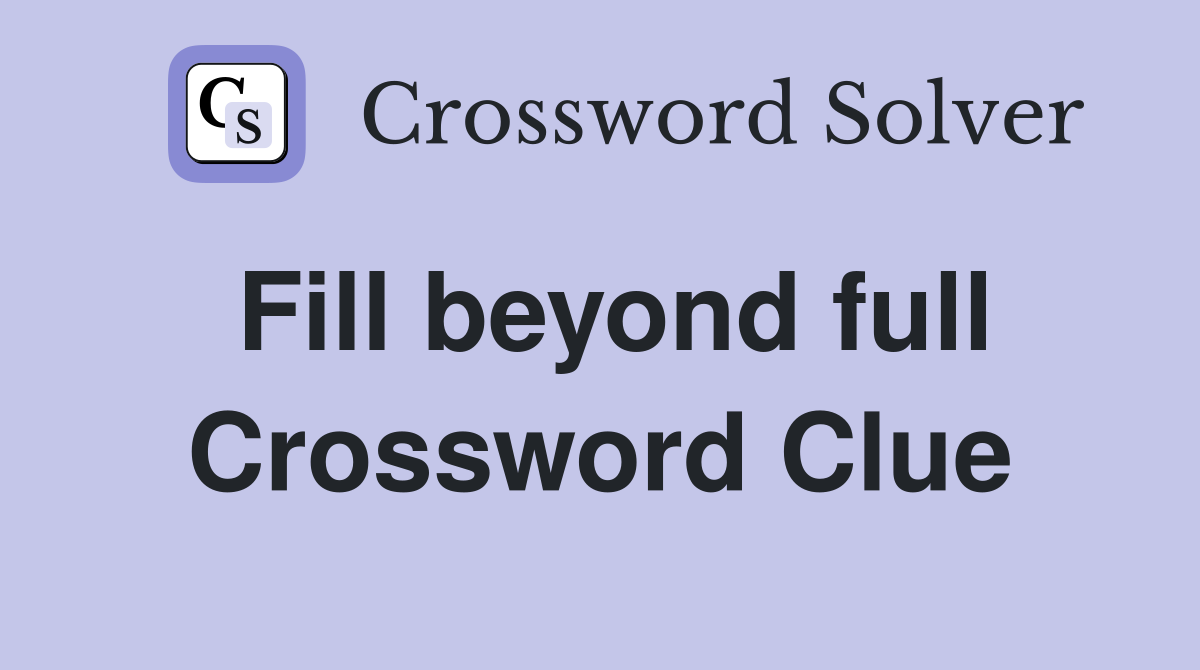 Fill beyond full Crossword Clue