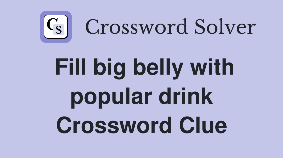 Fill big belly with popular drink Crossword Clue