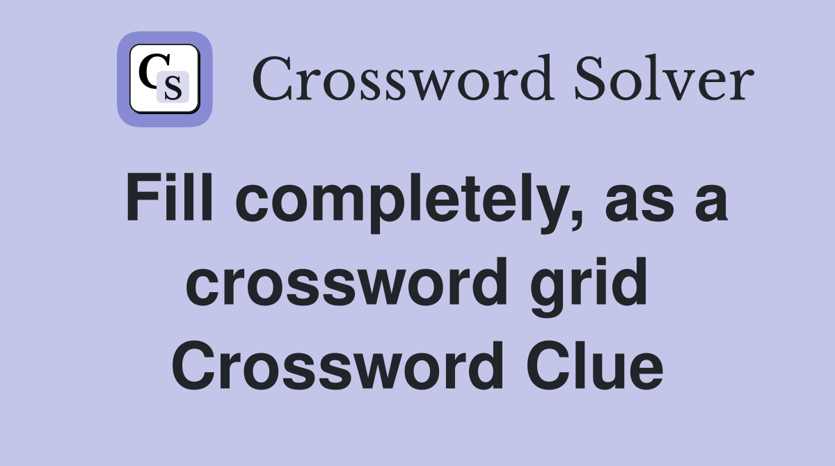 Fill completely, as a crossword grid Crossword Clue