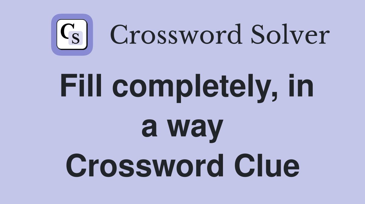Fill completely, in a way Crossword Clue