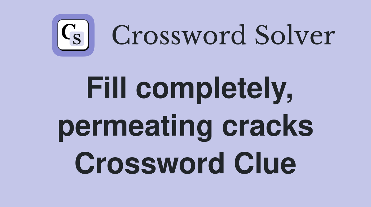 Fill completely, permeating cracks Crossword Clue